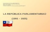 LA REPÚBLICA PARLAMENTARIA (1891 – 1925) COLEGIO DE LOS SS.CC.PROVIDENCIA DEPTO HISTORIA Y CIENCIAS SOCIALES NIVEL III° E.MEDIA UNIDAD TEMÁTICA: Chile.