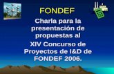 FONDEF Charla para la presentación de propuestas al XIV Concurso de Proyectos de I&D de FONDEF 2006.