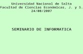 Universidad Nacional de Salta Facultad de Ciencias Económicas, J. y S. 24/08/2007 SEMINARIO DE INFORMATICA.