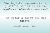 “No legislar en materia de justicia social no es ´no legislar en materia de justicia social´… es estar a favor del más fuerte” (Daniel Sabsay, 1949)
