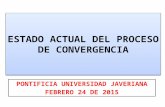 ESTADO ACTUAL DEL PROCESO DE CONVERGENCIA PONTIFICIA UNIVERSIDAD JAVERIANA FEBRERO 24 DE 2015.