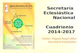 Secretaría Eclesiástica Nacional Cuadrienio 2014-2017 Pastor Miguel Ángel Ulloa Secretario Eclesiástico.
