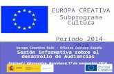 EUROPA CREATIVA Subprograma Cultura Período 2014-2020 Europa Creativa Desk – Oficina Cultura España Sesión informativa sobre el desarrollo de Audiencias.