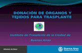 DONACIÓN DE ÓRGANOS Y TEJIDOS PARA TRASPLANTE DONACIÓN DE ÓRGANOS Y TEJIDOS PARA TRASPLANTE Instituto de Trasplante de la Ciudad de Buenos Aires.