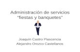 Administración de servicios “fiestas y banquetes” Joaquín Castro Plascencia Alejandro Orozco Castellanos.