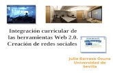 Julio Barroso Osuna Universidad de Sevilla Integración curricular de las herramientas Web 2.0. Creación de redes sociales.