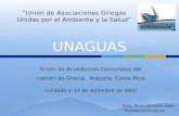 Unión de Acueductos Comunales del cantón de Grecia, Alajuela, Costa Rica Fundada el 14 de setiembre de 2002 “Unión de Asociaciones Griegas Unidas por el.