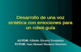Desarrollo de una voz sintética con emociones para un robot-guía AUTOR: Alfredo Álvarez Fernández TUTOR: Juan Manuel Montero Martínez.