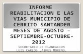 INFORME REABILITACION E LAS VIAS MUNICIPIO DE CERRITO SANTANDER MESES DE AGOSTO – SEPTIEMBRE-OCTUBRE- 2012 SECRETARIO DE PLANEACION LUIS CARLOS JAIMES.