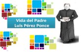 Vida del Padre Luis Pérez Ponce Luis Pérez Ponce Vida del Padre Luis Pérez Ponce Luis Pérez Ponce.