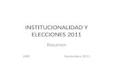 INSTITUCIONALIDAD Y ELECCIONES 2011 Resumen JWR Noviembre 2011.