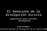 El Kama sutra de la divulgación escrita sugerencias para escribir divulgación Sergio de Régules Dirección General de Divulgación de la Ciencia-UNAM.