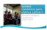 Equidad Económica para América Latina II Acción Ciudadana Guatemala, 2012-2013.