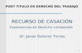 1 RECURSO DE CASACIÓN Experiencias en Derecho comparado Dr. Javier Dolorier Torres POST TITULO EN DERECHO DEL TRABAJO.