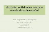 ¡Actívate! Actividades prácticas para la clase de español José Miguel Díaz Rodríguez Massey University Auckland 20 febrero 2015.
