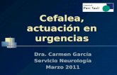 Cefalea, actuación en urgencias Dra. Carmen García Servicio Neurología Marzo 2011.