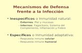 Mecanismos de Defensa frente a la Infección Inespecíficos o Inmunidad natural: –Externos: Piel y mucosas –Internos: Fagocitosis, Sistema del Complemento,