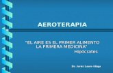 AEROTERAPIA “EL AIRE ES EL PRIMER ALIMENTO LA PRIMERA MEDICINA” Hipócrates Hipócrates Dr. Javier Lauro Aliaga.