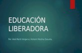 EDUCACIÓN LIBERADORA Por: Anel Marín Vergara y Nohemí Medina Zazueta.