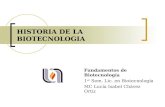 HISTORIA DE LA BIOTECNOLOGIA Fundamentos de Biotecnología 1 er Sem. Lic. en Biotecnología MC Lucía Isabel Chávez Ortiz.