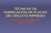 1 TÉCNICAS DE FABRICACIÓN DE PLACAS DE CIRCUITO IMPRESO EDUCACIÓN SECUNDARIA OBLIGATORIA.