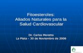 Fitoesteroles: Aliados Naturales para la Salud Cardiovascular Dr. Carlos Moretto La Plata – 30 de Noviembre de 2006.