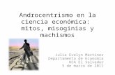Androcentrismo en la ciencia económica: mitos, misoginias y machismos Julia Evelyn Martínez Departamento de Economía UCA El Salvador 5 de marzo de 2011.