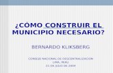 ¿CÓMO CONSTRUIR EL MUNICIPIO NECESARIO? BERNARDO KLIKSBERG CONSEJO NACIONAL DE DESCENTRALIZACION LIMA, PERU 21 DE JULIO DE 2004.