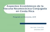 Aspectos Económicos de la Vacuna Neumocócica Conjugada en Costa Rica Posgrado en Economía, UCR San José, Costa Rica Diciembre 2007.