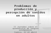 Problemas de producción y percepción de sonidos en adultos II Jornadas sobre el aprendizaje de lenguas extranjeras Cuenca, 21-22 abril.