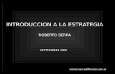 Robertoserra@fibertel.com.ar INTRODUCCION A LA ESTRATEGIA ROBERTO SERRA SEPTIEMBRE 2009.