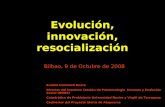 Evolución, innovación, resocialización Bilbao, 9 de Octubre de 2008 Eudald Carbonell Roura Director del Instituto Catalán de Paleoecologia Humana y Evolución.