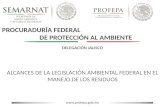 Www.profepa.gob.mx PROCURADURÍA FEDERAL DE PROTECCIÓN AL AMBIENTE DELEGACIÓN JALISCO ALCANCES DE LA LEGISLACIÓN AMBIENTAL FEDERAL EN EL MANEJO DE LOS RESIDUOS.