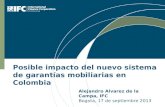 Posible impacto del nuevo sistema de garantías mobiliarias en Colombia Alejandro Alvarez de la Campa, IFC Bogota, 17 de septiembre 2013.