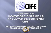 CENTRO DE INVESTIGACIONES DE LA FACULTAD DE ECONOMÍA CIFE RECONOCIMIENTO GRUPO CIFE POR COLCIENCIAS: CATEGORÍA A.