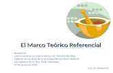 El Marco Teórico Referencial Basado en: Cómo construir un marco teórico de Antonio Berthier Mejorar la escritura de la investigación de Harry Wolcott Con.