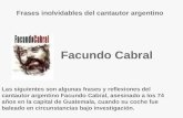 Frases inolvidables del cantautor argentino Facundo Cabral Las siguientes son algunas frases y reflexiones del cantautor argentino Facundo Cabral, asesinado.