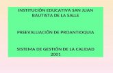 INSTITUCIÓN EDUCATIVA SAN JUAN BAUTISTA DE LA SALLE PREEVALUACIÓN DE PROANTIOQUIA SISTEMA DE GESTIÓN DE LA CALIDAD 2001.