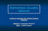 Elementos visuales básicos Instituto Superior de Diseño Andrea Palladio Materia: Lenguaje Visual II Prof.: Julieta Basso.