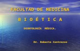 FACULTAD DE MEDICINA B I O É T I C A DEONTOLOGÍA MÉDICA. Dr. Roberto Contreras.