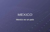 MEXICO Mexico es un país. Está en el continente de norteamerica Al norte de Mexico están los Estados Unidos. Al sur está Guatemala, un país de la America.
