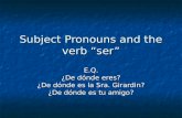 Subject Pronouns and the verb “ser” E.Q. ¿De dónde eres? ¿De dónde es la Sra. Girardin? ¿De dónde es tu amigo?