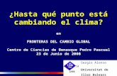 ¿Hasta qué punto está cambiando el clima? en FRONTERAS DEL CAMBIO GLOBAL Centro de Ciencias de Benasque Pedro Pascual 23 de Junio de 2008 Sergio Alonso.