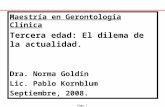 Page 1 Maestría en Gerontología Clínica Tercera edad: El dilema de la actualidad. Dra. Norma Goldín Lic. Pablo Kornblum Septiembre, 2008.