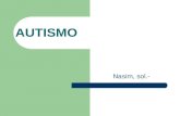 AUTISMO Nasim, sol.-. DEFINICÍON Es la enfermedad mas común dentro del grupo de trastornos del desarrollo, conocido como trastornos del espectro autista.