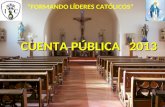 CUENTA PÚBLICA 2013 “FORMANDO LÍDERES CATÓLICOS”.