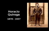 Horacio Quiroga 1878 - 1937. ¿Quién era? Nació en Salto, Uruguay Conocido como el “Edgar Allan Poe” de Suramérica.