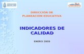 DIRECCIÓN DE PLANEACIÓN EDUCATIVA INDICADORES DE CALIDAD ENERO 2009.
