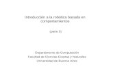 Introducción a la robótica basada en comportamientos (parte 3) Departamento de Computación Facultad de Ciencias Exactas y Naturales Universidad de Buenos.