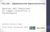 TALLER: Alfabetización digital feminista Aportes del feminismo al campo científico y tecnológico Eveling Carrazco López 18 de marzo, Bluefields 2014.